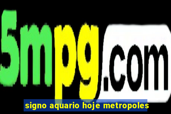 signo aquario hoje metropoles